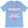 I'm Your Father's Day Gift Mom Says You're Welcome Girl T-Shirt