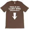 This is My Last One Seriously T-Shirt