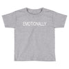 emotionally Toddler T-shirt