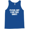 i'd flex but i like this shirt Tank Top
