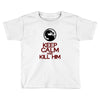 keep calm and kill him Toddler T-shirt