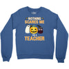 nothing scares me i'm a teacher Crewneck Sweatshirt