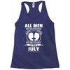 All Men Are Created Equal But Only The Best Are Born In July Racerback Tank