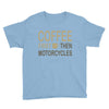 coffee then motorcycles Youth Tee