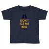don't ice me bro Toddler T-shirt