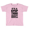 it's a kpop thing you probably wouln't understand Toddler T-shirt