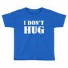 i don't hug Toddler T-shirt