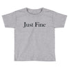 just fine Toddler T-shirt