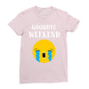 goodbye weekend Ladies Fitted T-Shirt
