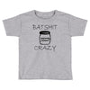 batshit crazy mini Toddler T-shirt
