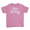 not today Youth Tee
