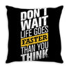 do not wait life goes faster than you think Throw Pillow