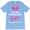 I'm Your Father's Day Gift Mom Says You're Welcome Baby Girl T-Shirt