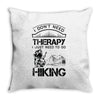 I Don't Need Therapy Just to Go Hiking Throw Pillow