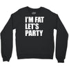 i'm fat let's party Crewneck Sweatshirt