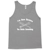 i'm here because you broke something Tank Top