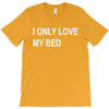 i only love my bed T-Shirt