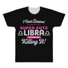 i never dreamed i'd grow up to be a super cute libra but here i am kil All Over Men's T-shirt