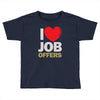 i love job offers Toddler T-shirt