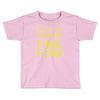 final form Toddler T-shirt
