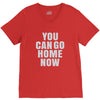 You Can Go Home Now V-Neck Tee
