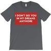 i don't See You in My Dreams Anymore T-Shirt