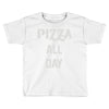 pizza all day Toddler T-shirt