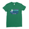 i Stopped Playing Fortnite To Be Here Ladies Fitted T-Shirt