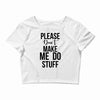 please don't make me do stuff Crop Top