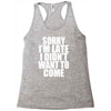 sorry i'm late i didn't want to come Racerback Tank