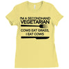 i'm a secondhand vegetarian. cows eat grass, i eat cows. Ladies Fitted T-Shirt