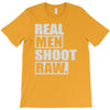 real men shoot raw T-Shirt