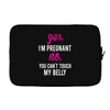 Yes I Am Pregnant No You Can't Touch My Belly Laptop sleeve