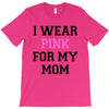 i wear pink for my mom breast cancer T-Shirt