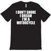i don&rsquo;t snore i dream i&rsquo;m a motorcycle T-Shirt