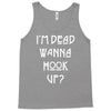 i'm dead wanna hook up Tank Top