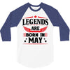 Legends Are Born In May 3/4 Sleeve Shirt