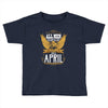 All Men Are Created Equal But Only The Best Are Born In April Toddler T-shirt