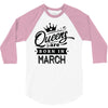 Queens Are Born In March 3/4 Sleeve Shirt