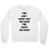 THEY DONT KNOW THAT WE KNOW THEY KNOW WE KNOW Crewneck Sweatshirt