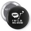 beep if you dig metal detecting Pin-back button