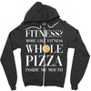 fitness? more like fitness whole pizza inside my mouth Zipper Hoodie