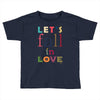 let's fall in love Toddler T-shirt