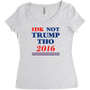 idk not trump though 2016 Women's Triblend Scoop T-shirt
