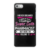 I Never Dreamed I d Grow Up To Be A Super Cute Pharmacist But Here I'm iPhone 7 Case