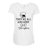 They're All Mad Here. I fit right in Maternity Scoop Neck T-shirt