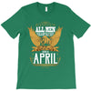 All Men Are Created Equal But Only The Best Are Born In April T-Shirt