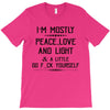 i'm mostly peace, love and light &amp; a little go fuck yoursel T-Shirt