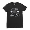 without me, it's just aweso Ladies Fitted T-Shirt