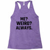 Me Weird Always Racerback Tank